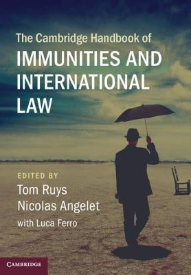 The Cambridge Handbook of Immunities and International Law by Ruys, Tom