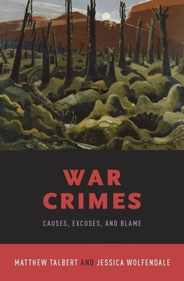 War Crimes: Causes, Excuses, and Blame by Talbert, Matthew