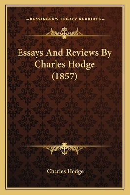 Essays And Reviews By Charles Hodge (1857) by Hodge, Charles