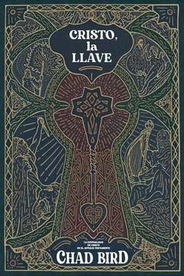 Cristo, la llave: La centralidad de Cristo en el Antiguo Testamento by Bird, Chad
