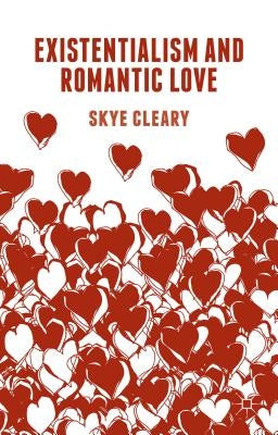 Existentialism and Romantic Love by Cleary, S.