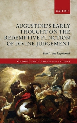 Augustine's Early Thought on the Redemptive Function of Divine Judgement by Van Egmond, Bart