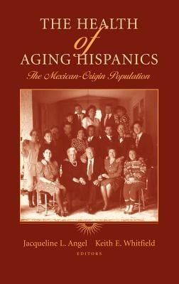 The Health of Aging Hispanics: The Mexican-Origin Population by Angel, Jacqueline L.