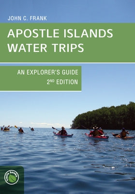 Apostle Islands Water Trips: An Explorer's Guide by Frank, John C.