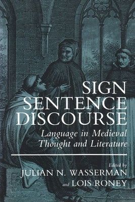 Sign, Sentence, Discourse: Language in Medieval Thought and Literature by Wasserman, Julian N.