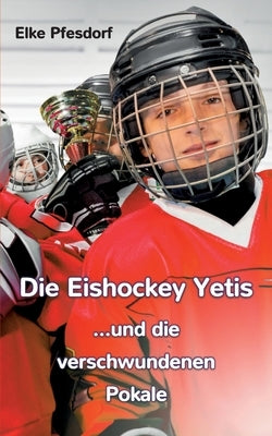 Die Eishockey Yetis ...und die verschwundenen Pokale by Pfesdorf, Elke