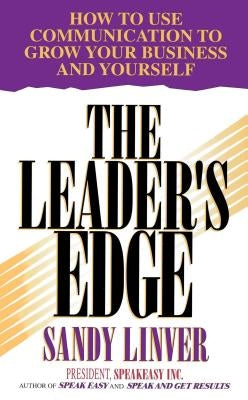 The Leader's Edge: How to Use Communication to Grow Your Business and Yourself by Linver, Sandy