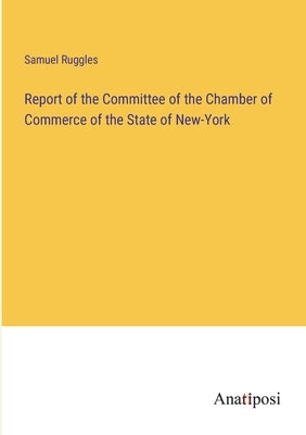 Report of the Committee of the Chamber of Commerce of the State of New-York by Ruggles, Samuel