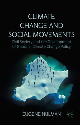 Climate Change and Social Movements: Civil Society and the Development of National Climate Change Policy by Nulman, Eugene
