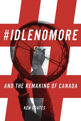 #Idlenomore: And the Remaking of Canada by Coates, Ken