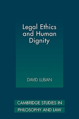 Legal Ethics and Human Dignity by Luban, David