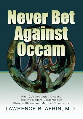 Never Bet Against Occam: Mast Cell Activation Disease and the Modern Epidemics of Chronic Illness and Medical Complexity by Posival, Kristi