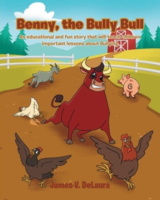 Benny, the Bully Bull: An educational and fun story that will teach children an important lesson about Bullying by Delaura, James V.