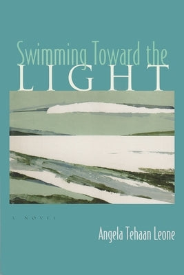 Swimming Toward the Light by Leone, Angela Tehaan