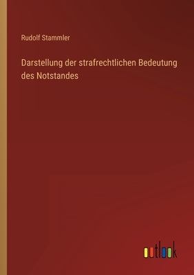 Darstellung der strafrechtlichen Bedeutung des Notstandes by Stammler, Rudolf