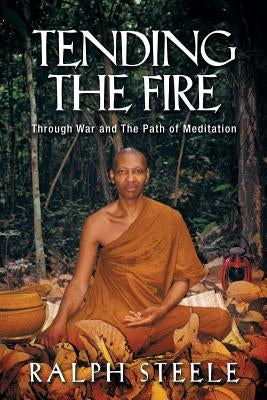 Tending the Fire: Through War and the Path of Meditation by Steele, Ralph