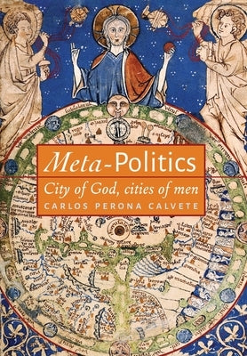 Meta-Politics: City of God, cities of men by Calvete, Carlos Perona