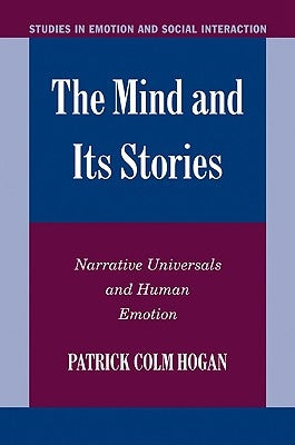 The Mind and Its Stories: Narrative Universals and Human Emotion by Hogan, Patrick Colm