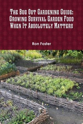 The Bug Out Gardening Guide: Growing Survival Garden Food When It Absolutely Matters by Foster, Ron