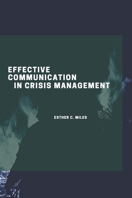Effective communication in crisis management by C. Miles, Esther