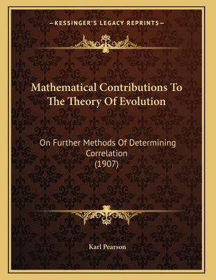 Mathematical Contributions To The Theory Of Evolution: On Further Methods Of Determining Correlation (1907) by Pearson, Karl