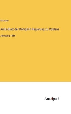 Amts-Blatt der Königlich Regierung zu Coblenz: Jahrgang 1856 by Anonym