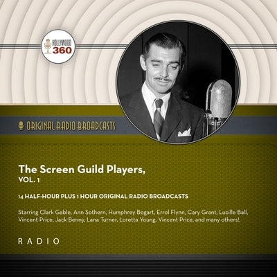 The Screen Guild Players, Vol. 1: Starring Clark Gable, Ann Sothern, Humphrey Bogart, Errol Flynn, Cary Grant, Lucille Ball, Vincent Price, Jack Benny by Various Entertainers