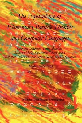 The Equivalence of Elementary Particle Theories and Computer Languages: Quantum Computers, Turing Machines, Standard Model, Superstring Theory, and a by Blaha, Stephen