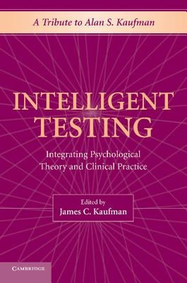 Intelligent Testing: Integrating Psychological Theory and Clinical Practice by Kaufman, James C.
