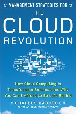 Management Strategies for the Cloud Revolution: How Cloud Computing Is Transforming Business and Why You Can't Afford to Be Left Behind by Babcock, Charles