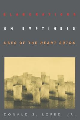 Elaborations on Emptiness: Uses of the Heart Sūtra by Lopez, Donald S.