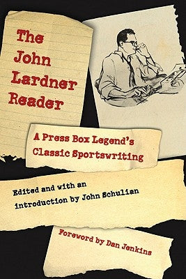 The John Lardner Reader: A Press Box Legend's Classic Sportswriting by Lardner, John
