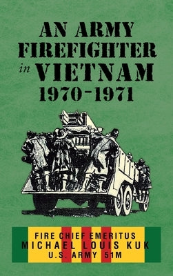 An Army Firefighter in Vietnam 1970 - 1971 by Kuk, Michael Louis
