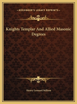 Knights Templar And Allied Masonic Degrees by Stillson, Henry Leonard