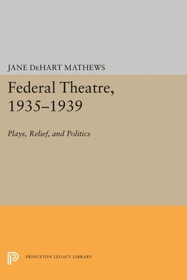 Federal Theatre, 1935-1939: Plays, Relief, and Politics by Mathews, Jane Dehart