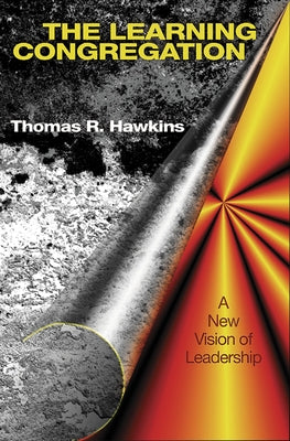 The Learning Congregation: A New Vision of Leadership by Hawkins, Thomas R.