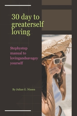 30 day to greater selfloving: Step-by-step manual to loving and savagely yourself by G. Nissen, Julia