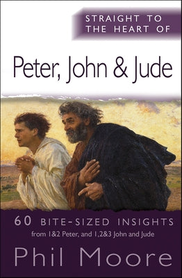 Straight to the Heart of Peter, John and Jude: 60 bite-sized insights by Moore, Phil