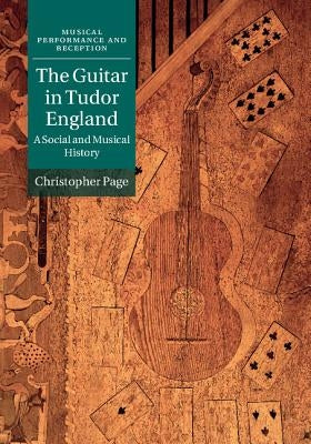 The Guitar in Tudor England: A Social and Musical History by Page, Christopher