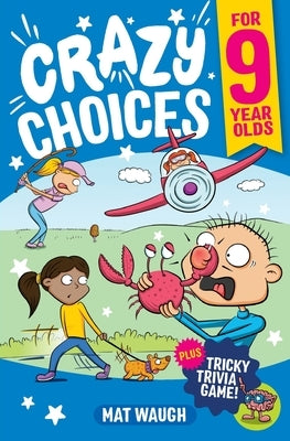 Crazy Choices for 9 Year Olds: Mad decisions and tricky trivia in a book you can play! by Waugh, Mat