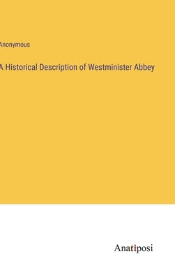 A Historical Description of Westminister Abbey by Anonymous