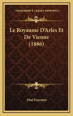 Le Royaume D'Arles Et de Vienne (1886) by Fournier, Paul