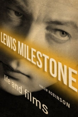 Lewis Milestone: Life and Films by Robinson, Harlow