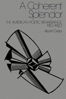 A Coherent Splendor: The American Poetic Renaissance, 1910-1950 by Gelpi, Albert