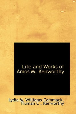 Life and Works of Amos M. Kenworthy by Williams-Cammack, Lydia M.