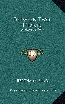 Between Two Hearts: A Novel (1901) by Clay, Bertha M.