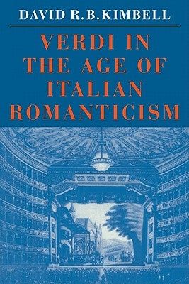 Verdi in the Age of Italian Romanticism by Kimbell, David R. B.
