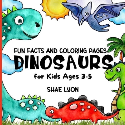 Dinosaurs: First Educational Colouring Book for Toddlers; with loads of Info's about Children's Prehistoric Reptiles Friends by Lyon, Shae