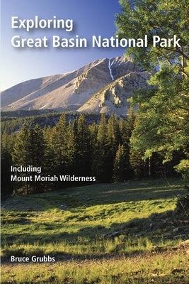 Exploring Great Basin National Park: Including Mount Moriah Wilderness by Grubbs, Bruce