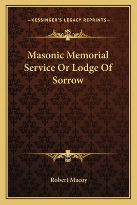 Masonic Memorial Service or Lodge of Sorrow by Macoy, Robert